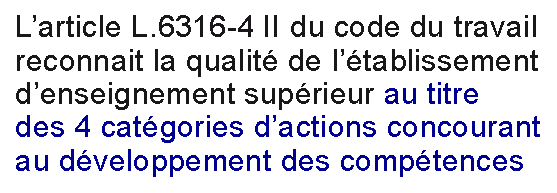 L'article L.6316-4 II du code du travail reconnait la qualité de l'établissement d'enseignement supérieur au titre des 4 categories d'actions concourant au développement des competences